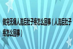 晋江人流术后腹痛(人流手术后腹痛会持续多久)